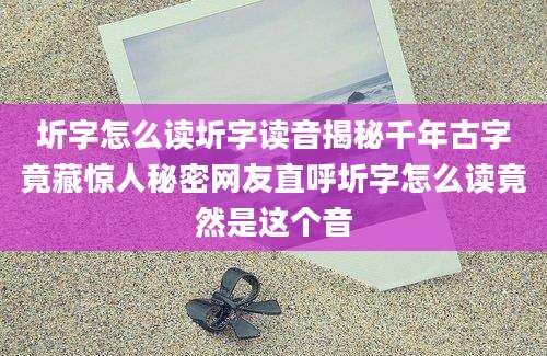 圻字怎么读圻字读音揭秘千年古字竟藏惊人秘密网友直呼圻字怎么读竟然是这个音