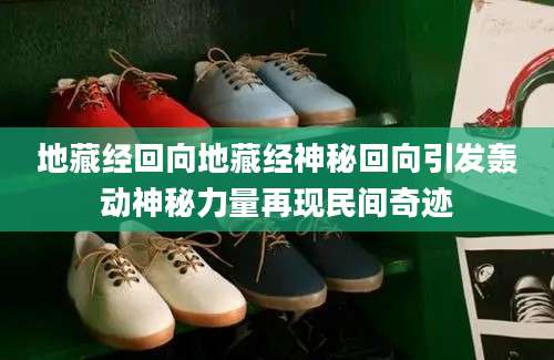 地藏经回向地藏经神秘回向引发轰动神秘力量再现民间奇迹