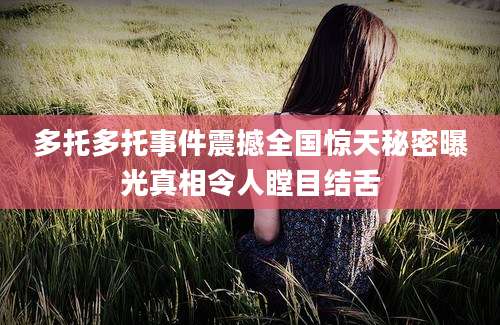 多托多托事件震撼全国惊天秘密曝光真相令人瞠目结舌