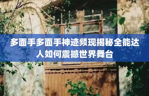 多面手多面手神迹频现揭秘全能达人如何震撼世界舞台