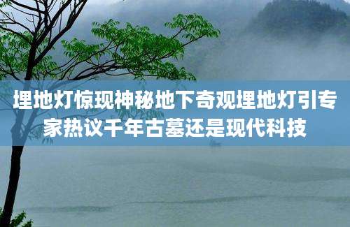 埋地灯惊现神秘地下奇观埋地灯引专家热议千年古墓还是现代科技
