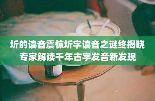 圻的读音震惊圻字读音之谜终揭晓专家解读千年古字发音新发现