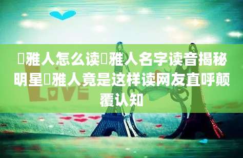 堺雅人怎么读堺雅人名字读音揭秘明星堺雅人竟是这样读网友直呼颠覆认知