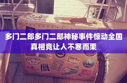 多门二郎多门二郎神秘事件惊动全国真相竟让人不寒而栗