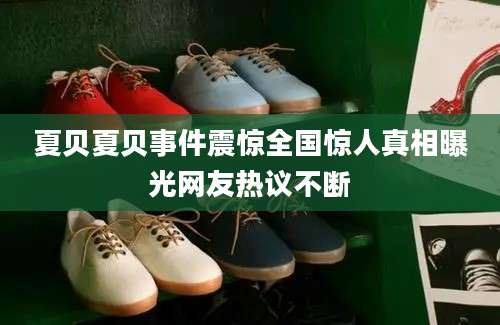 夏贝夏贝事件震惊全国惊人真相曝光网友热议不断