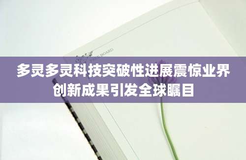 多灵多灵科技突破性进展震惊业界创新成果引发全球瞩目