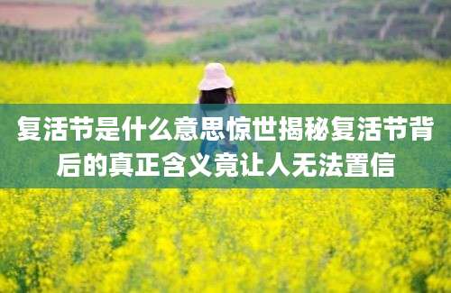 复活节是什么意思惊世揭秘复活节背后的真正含义竟让人无法置信