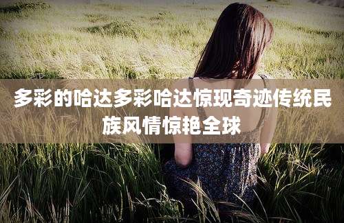多彩的哈达多彩哈达惊现奇迹传统民族风情惊艳全球