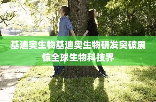 基迪奥生物基迪奥生物研发突破震惊全球生物科技界