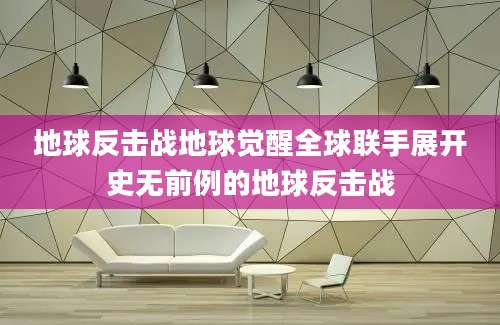 地球反击战地球觉醒全球联手展开史无前例的地球反击战