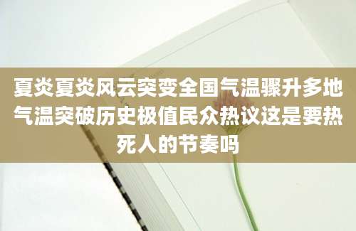 夏炎夏炎风云突变全国气温骤升多地气温突破历史极值民众热议这是要热死人的节奏吗