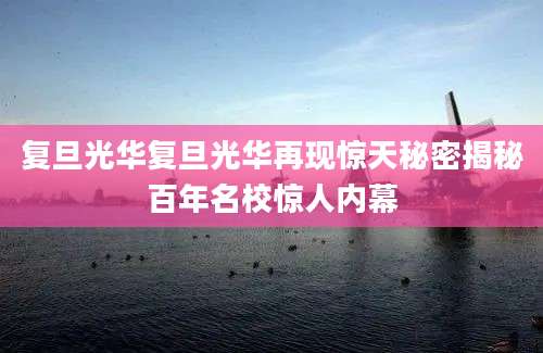 复旦光华复旦光华再现惊天秘密揭秘百年名校惊人内幕