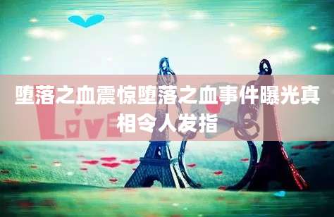 堕落之血震惊堕落之血事件曝光真相令人发指