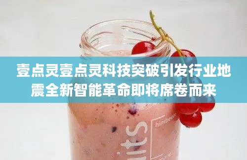 壹点灵壹点灵科技突破引发行业地震全新智能革命即将席卷而来