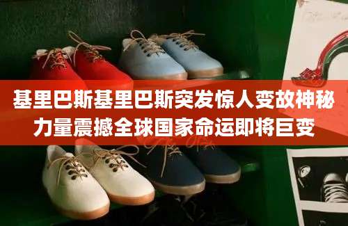 基里巴斯基里巴斯突发惊人变故神秘力量震撼全球国家命运即将巨变