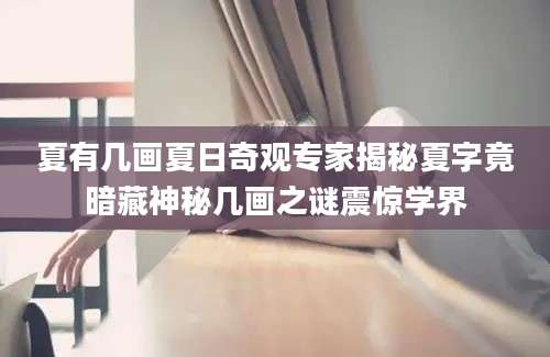 夏有几画夏日奇观专家揭秘夏字竟暗藏神秘几画之谜震惊学界