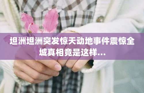 坦洲坦洲突发惊天动地事件震惊全城真相竟是这样...
